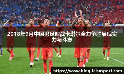 2018年9月中国男足迎战卡塔尔全力争胜展现实力与斗志